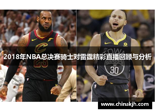 2018年NBA总决赛骑士对雷霆精彩直播回顾与分析