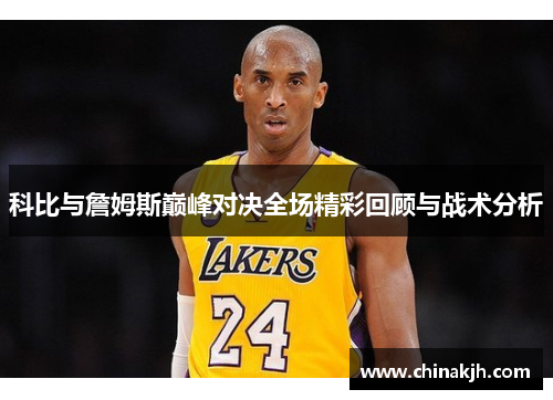 科比与詹姆斯巅峰对决全场精彩回顾与战术分析