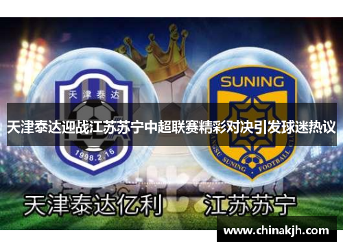 天津泰达迎战江苏苏宁中超联赛精彩对决引发球迷热议